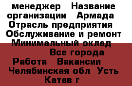 IT-менеджер › Название организации ­ Армада › Отрасль предприятия ­ Обслуживание и ремонт › Минимальный оклад ­ 30 000 - Все города Работа » Вакансии   . Челябинская обл.,Усть-Катав г.